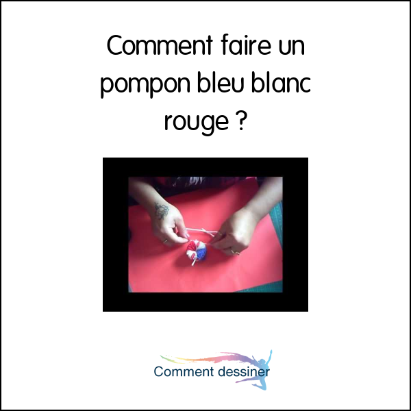 Comment faire un pompon bleu blanc rouge